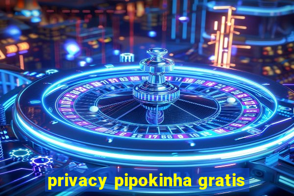 privacy pipokinha gratis